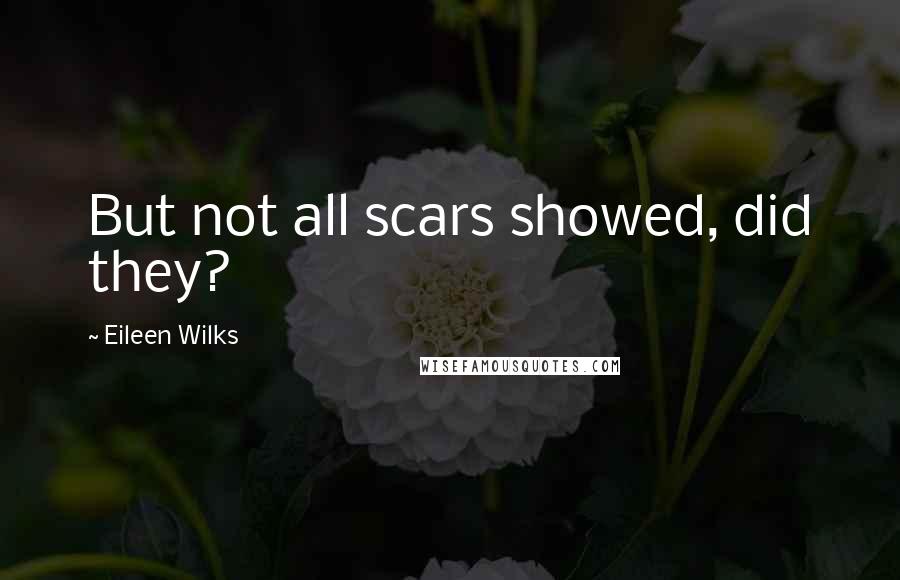 Eileen Wilks quotes: But not all scars showed, did they?