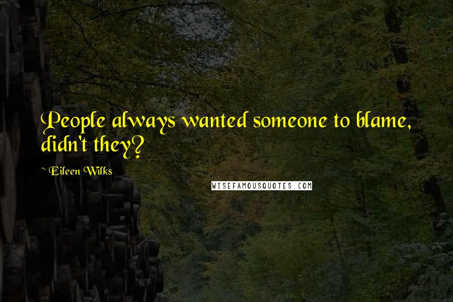 Eileen Wilks quotes: People always wanted someone to blame, didn't they?