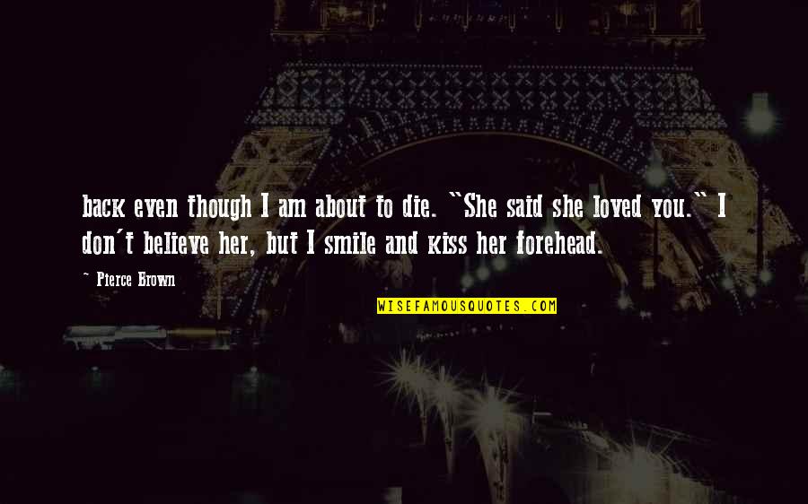 Eileithyia Quotes By Pierce Brown: back even though I am about to die. Eileithyia Quotes By Pierce Brown: back even though I am about to die.