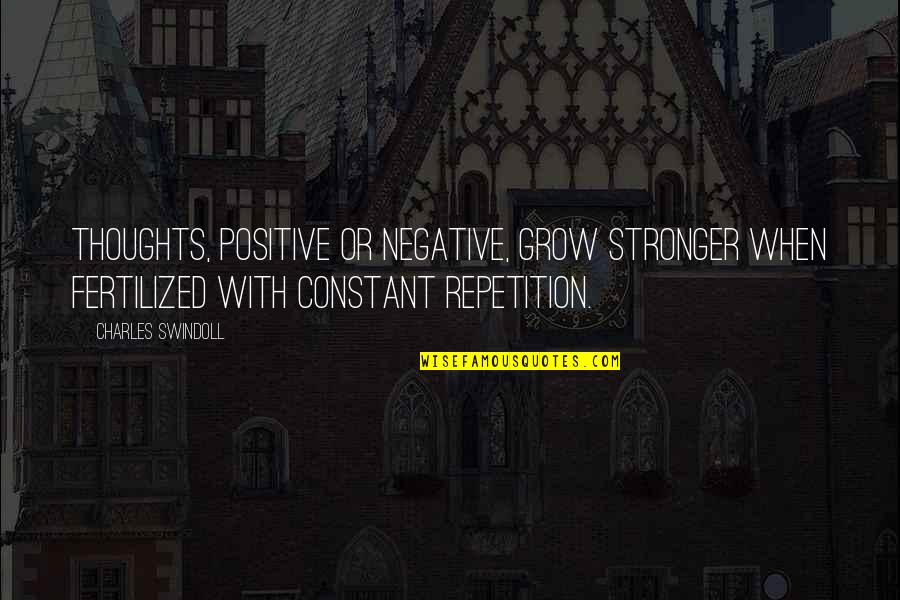 Eilenberg And Krause Quotes By Charles Swindoll: Thoughts, positive or negative, grow stronger when fertilized