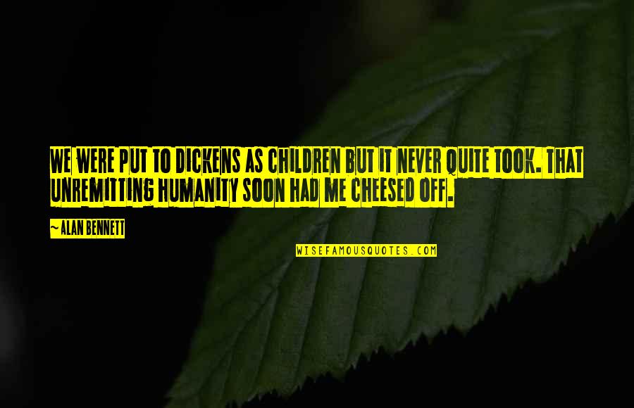 Eilenberger Palestine Quotes By Alan Bennett: We were put to Dickens as children but Eilenberger Palestine Quotes By Alan Bennett: We were put to Dickens as children but