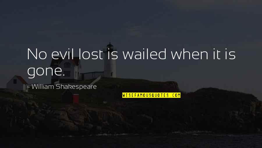 Eilenberger Palestine Quotes By William Shakespeare: No evil lost is wailed when it is Eilenberger Palestine Quotes By William Shakespeare: No evil lost is wailed when it is