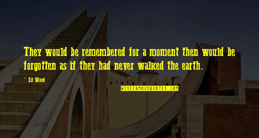 Eilenberger Quotes By Ed Wood: They would be remembered for a moment then Eilenberger Quotes By Ed Wood: They would be remembered for a moment then
