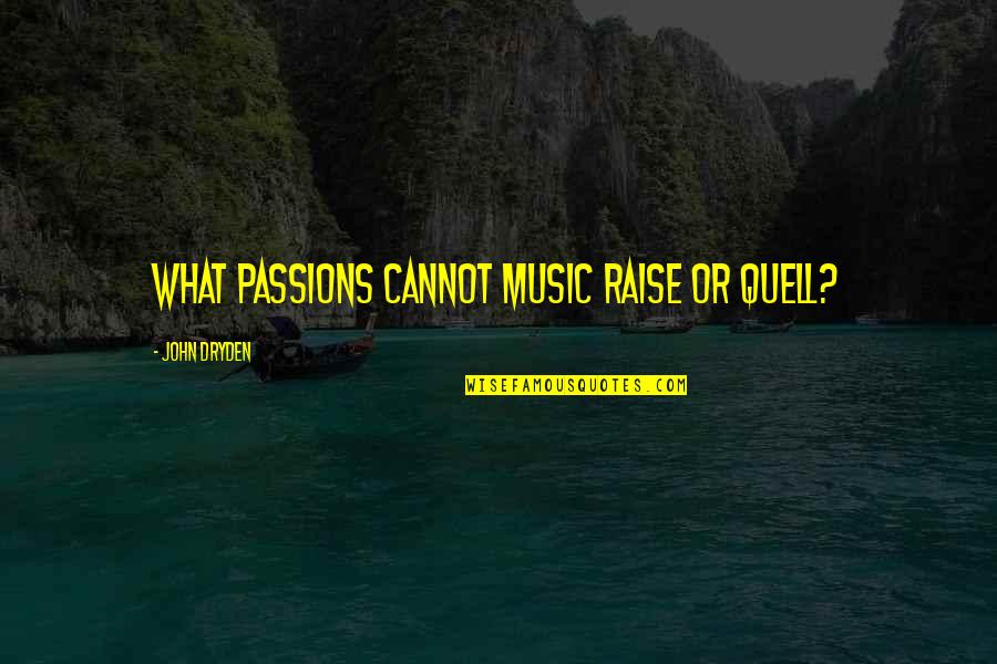 Eilenberger Quotes By John Dryden: What passions cannot music raise or quell? Eilenberger Quotes By John Dryden: What passions cannot music raise or quell?