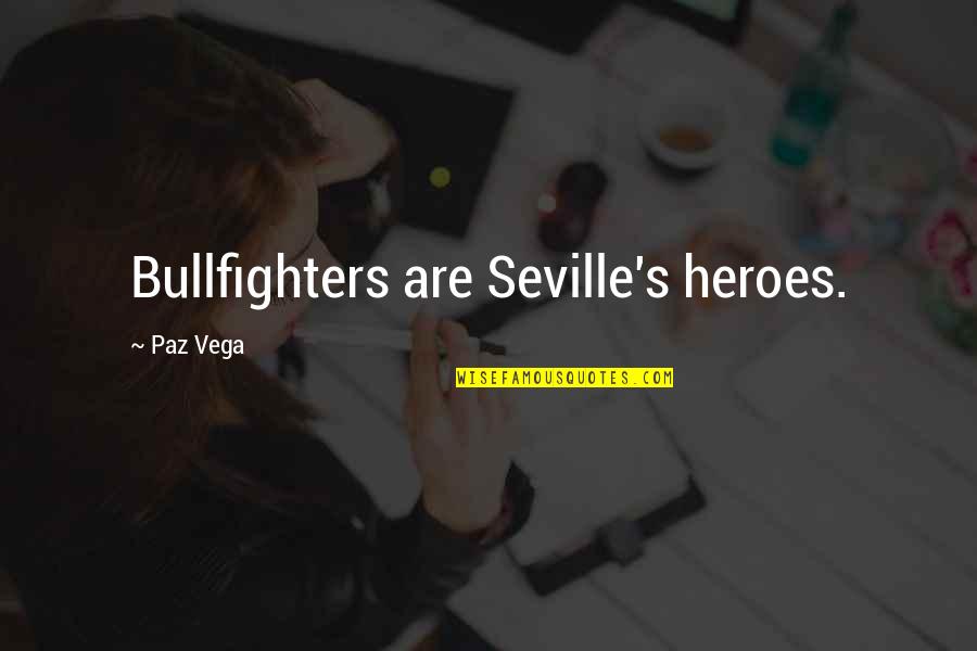 Eilenbergers Quotes By Paz Vega: Bullfighters are Seville's heroes. Eilenbergers Quotes By Paz Vega: Bullfighters are Seville's heroes.
