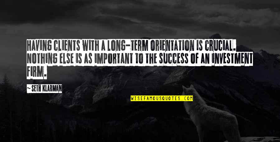 Eilenbergers Quotes By Seth Klarman: Having clients with a long-term orientation is crucial. Eilenbergers Quotes By Seth Klarman: Having clients with a long-term orientation is crucial.