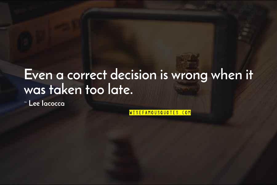 Eilert Myers Quotes By Lee Iacocca: Even a correct decision is wrong when it