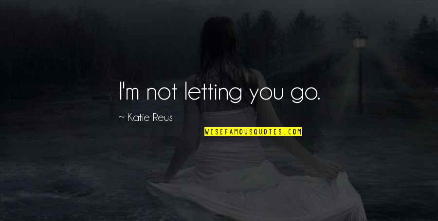 Eiles Gimtadienio Quotes By Katie Reus: I'm not letting you go.
