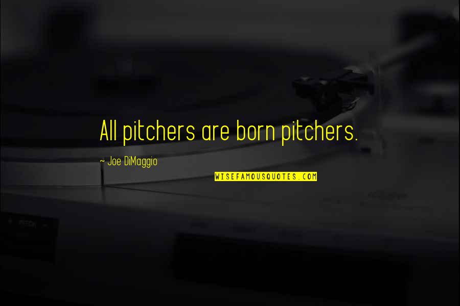 Eilidh Quotes By Joe DiMaggio: All pitchers are born pitchers.