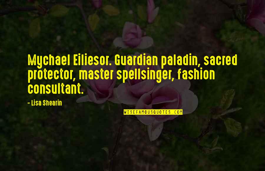 Eiliesor Quotes By Lisa Shearin: Mychael Eiliesor. Guardian paladin, sacred protector, master spellsinger,