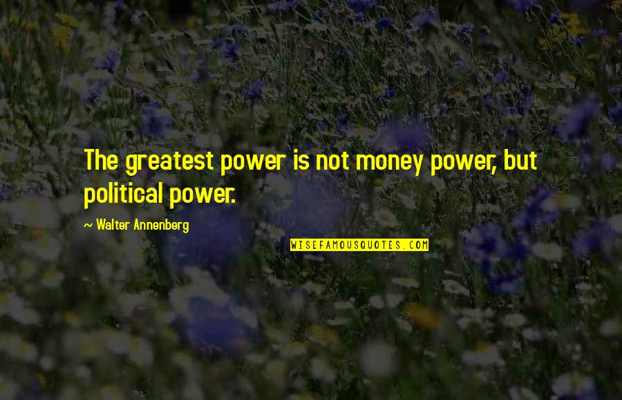 Eilimate Quotes By Walter Annenberg: The greatest power is not money power, but