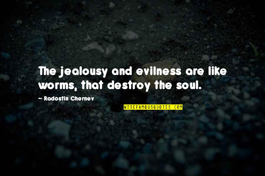 Eilimy Quotes By Radostin Chernev: The jealousy and evilness are like worms, that