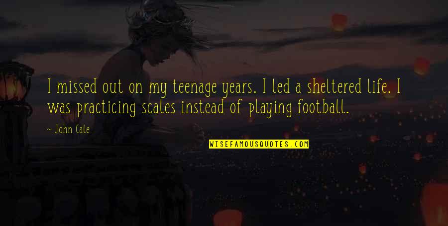 Eilis Lacey Quotes By John Cale: I missed out on my teenage years. I