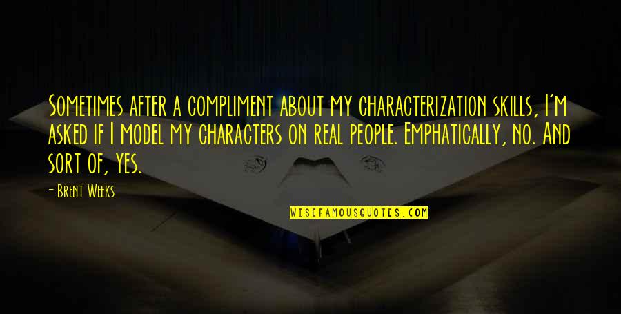 Eilis Quotes By Brent Weeks: Sometimes after a compliment about my characterization skills,