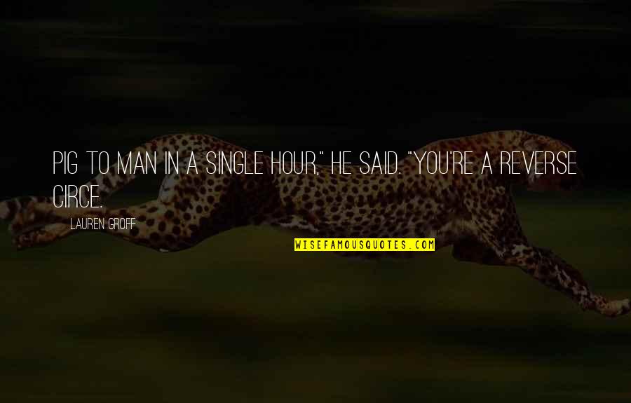 Eimear Mcgeown Quotes By Lauren Groff: Pig to man in a single hour," he