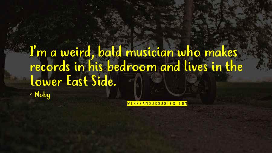 Eimers Concrete Quotes By Moby: I'm a weird, bald musician who makes records Eimers Concrete Quotes By Moby: I'm a weird, bald musician who makes records