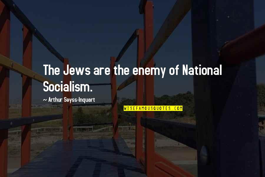 Eimert Van Quotes By Arthur Seyss-Inquart: The Jews are the enemy of National Socialism.