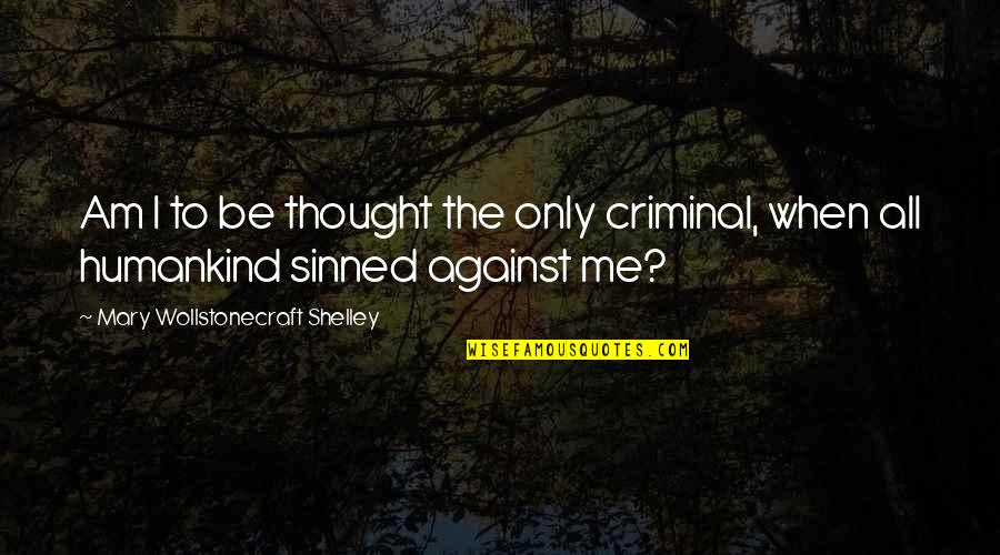Eimhin Mcnamara Quotes By Mary Wollstonecraft Shelley: Am I to be thought the only criminal, Eimhin Mcnamara Quotes By Mary Wollstonecraft Shelley: Am I to be thought the only criminal,