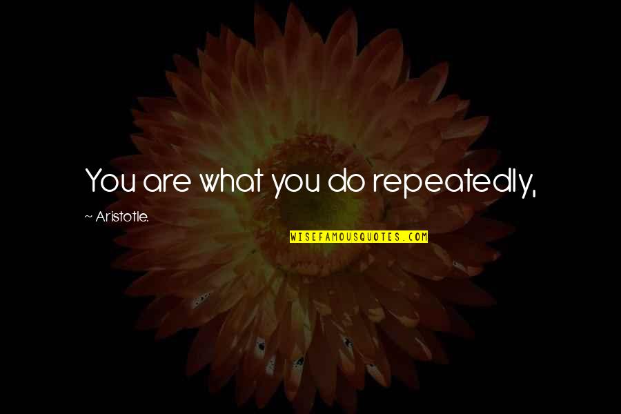 Eimin Sunahama Quotes By Aristotle.: You are what you do repeatedly, Eimin Sunahama Quotes By Aristotle.: You are what you do repeatedly,
