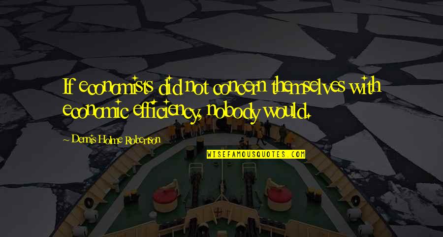 Eimutis Misiunas Quotes By Dennis Holme Robertson: If economists did not concern themselves with economic Eimutis Misiunas Quotes By Dennis Holme Robertson: If economists did not concern themselves with economic