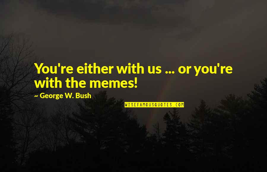 Eimutis Misiunas Quotes By George W. Bush: You're either with us ... or you're with Eimutis Misiunas Quotes By George W. Bush: You're either with us ... or you're with