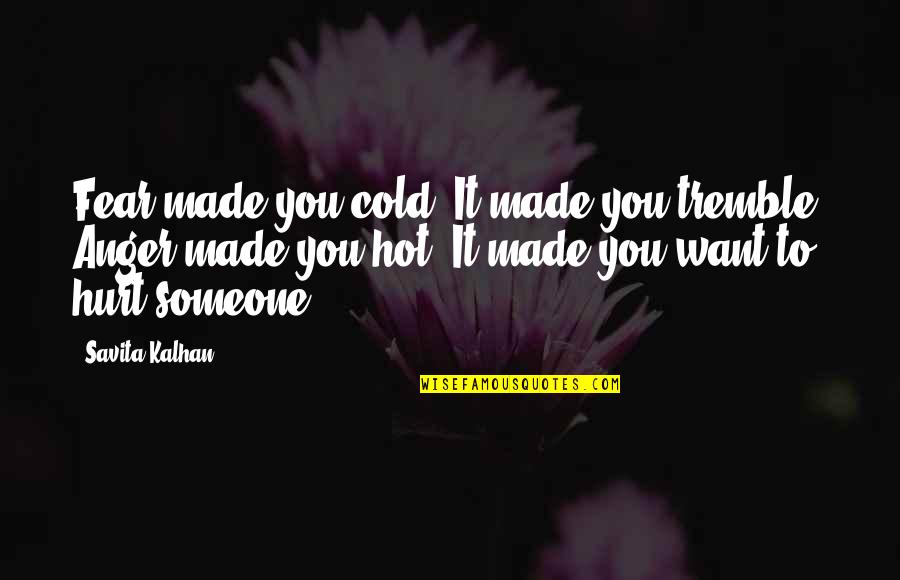 Ein Finder Quotes By Savita Kalhan: Fear made you cold. It made you tremble. Ein Finder Quotes By Savita Kalhan: Fear made you cold. It made you tremble.