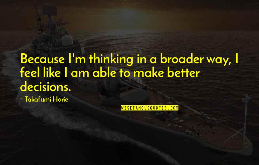 Ein Irs Quotes By Takafumi Horie: Because I'm thinking in a broader way, I Ein Irs Quotes By Takafumi Horie: Because I'm thinking in a broader way, I