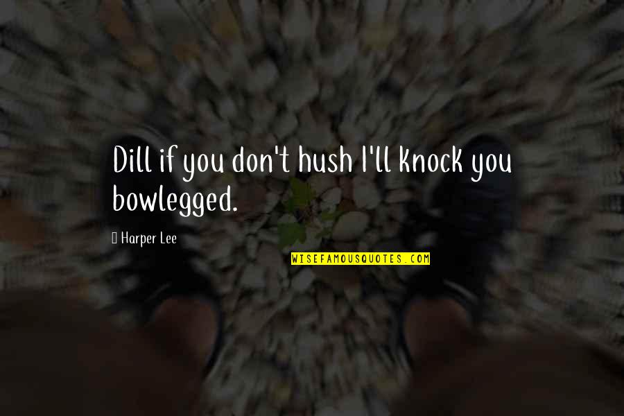 Ein Quotes By Harper Lee: Dill if you don't hush I'll knock you