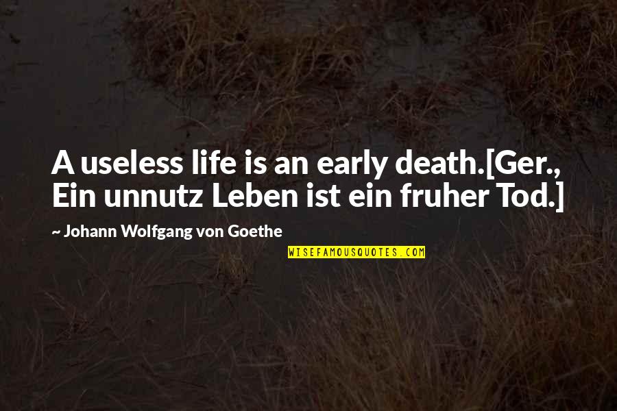 Ein Quotes By Johann Wolfgang Von Goethe: A useless life is an early death.[Ger., Ein