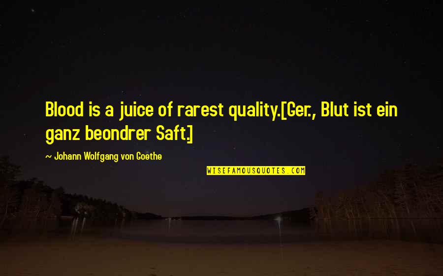 Ein Quotes By Johann Wolfgang Von Goethe: Blood is a juice of rarest quality.[Ger., Blut