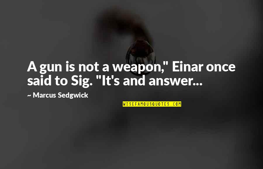 Einar Quotes By Marcus Sedgwick: A gun is not a weapon," Einar once
