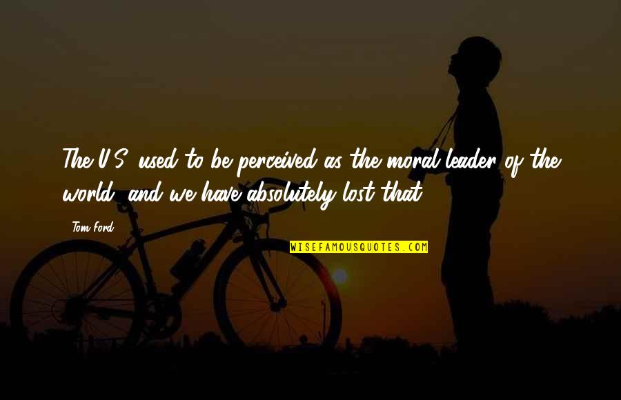 Einath Estrella Quotes By Tom Ford: The U.S. used to be perceived as the Einath Estrella Quotes By Tom Ford: The U.S. used to be perceived as the