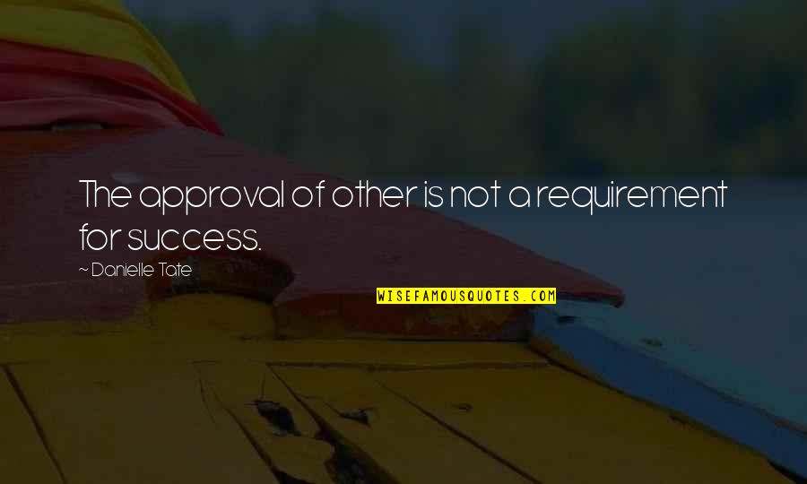 Einbender Purses Quotes By Danielle Tate: The approval of other is not a requirement Einbender Purses Quotes By Danielle Tate: The approval of other is not a requirement