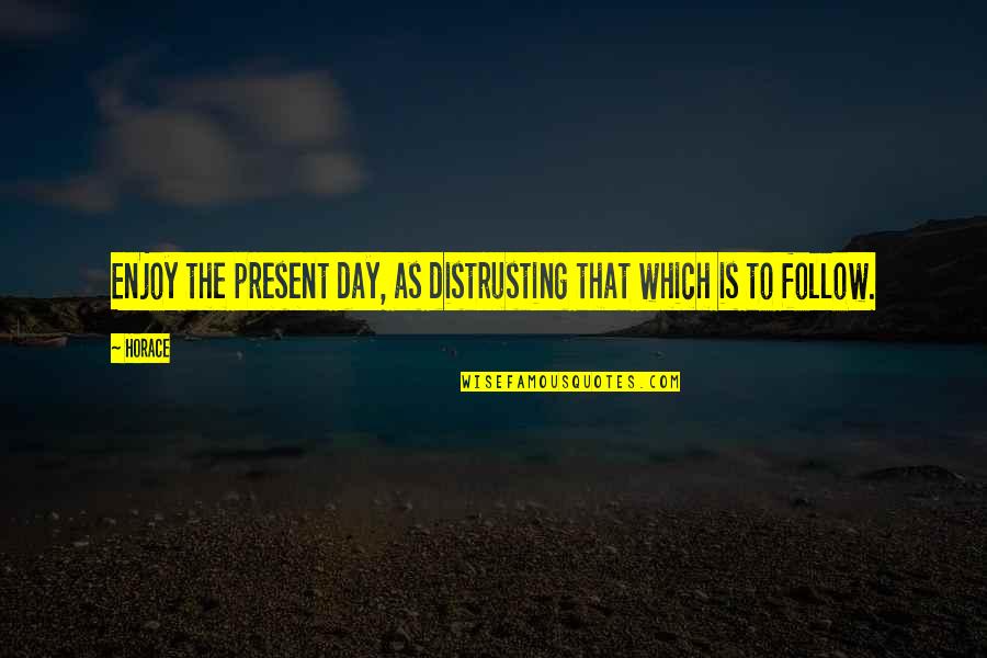 Einbildung T Uschung Quotes By Horace: Enjoy the present day, as distrusting that which