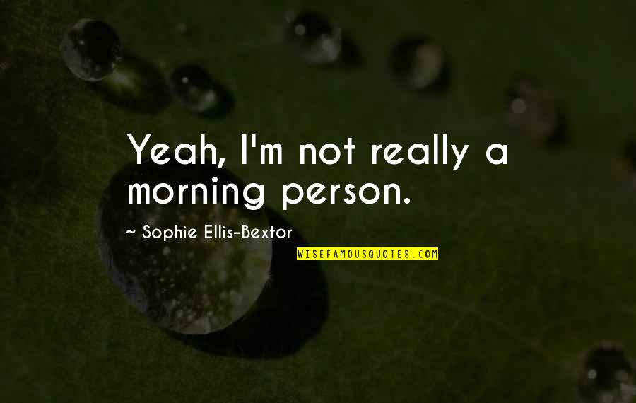 Einbildung T Uschung Quotes By Sophie Ellis-Bextor: Yeah, I'm not really a morning person. Einbildung T Uschung Quotes By Sophie Ellis-Bextor: Yeah, I'm not really a morning person.