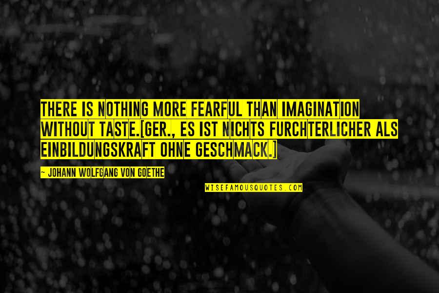 Einbildungskraft Quotes By Johann Wolfgang Von Goethe: There is nothing more fearful than imagination without