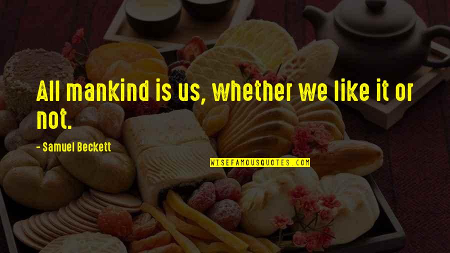 Einbock Cultivator Quotes By Samuel Beckett: All mankind is us, whether we like it Einbock Cultivator Quotes By Samuel Beckett: All mankind is us, whether we like it