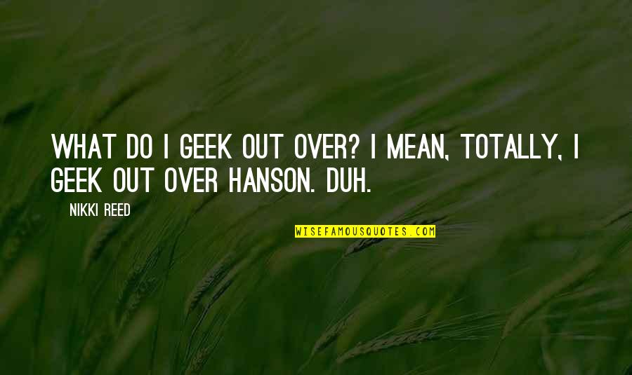 Einbock Tine Quotes By Nikki Reed: What do I geek out over? I mean,