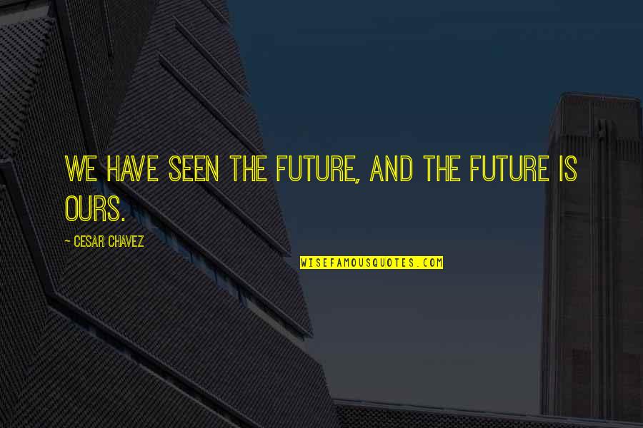 Einde Frans Quotes By Cesar Chavez: We have seen the future, and the future