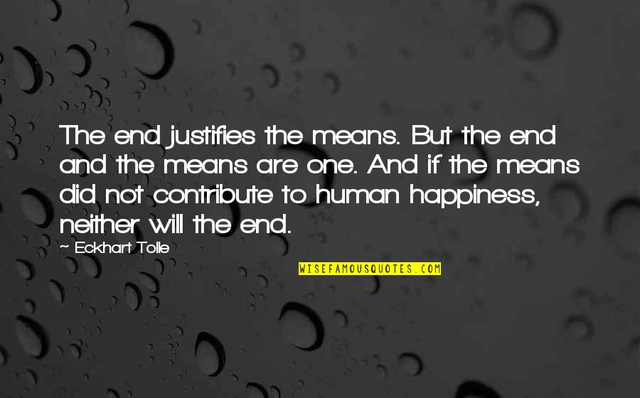 Einde Spreekbeurt Quotes By Eckhart Tolle: The end justifies the means. But the end Einde Spreekbeurt Quotes By Eckhart Tolle: The end justifies the means. But the end