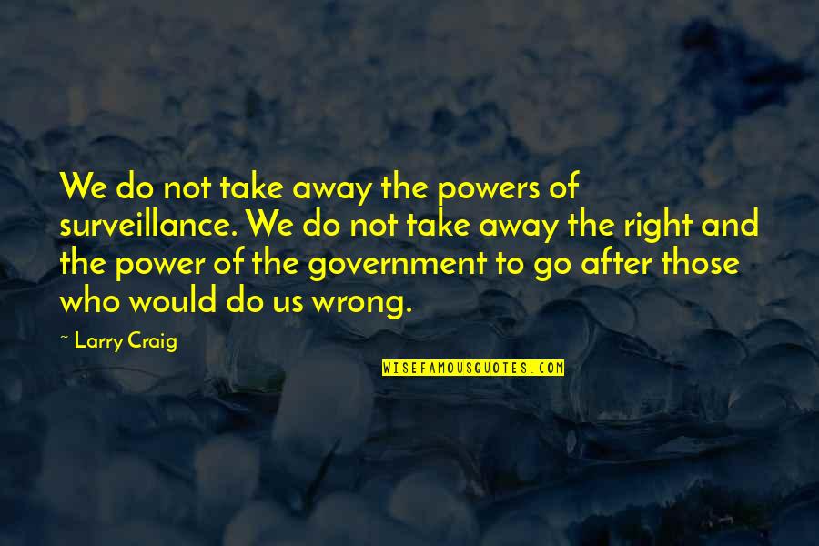 Einde Spreekbeurt Quotes By Larry Craig: We do not take away the powers of Einde Spreekbeurt Quotes By Larry Craig: We do not take away the powers of