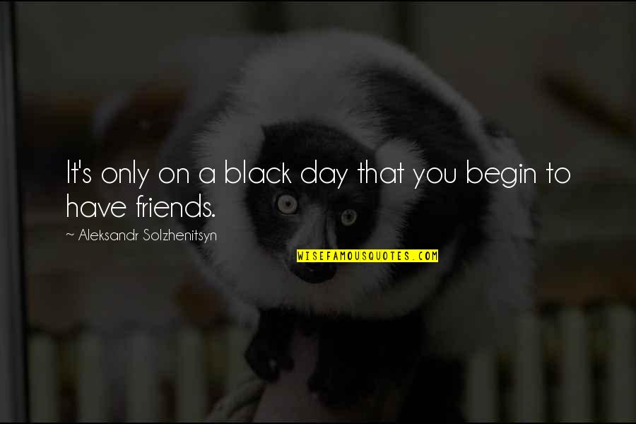 Einde Zijn Quotes By Aleksandr Solzhenitsyn: It's only on a black day that you Einde Zijn Quotes By Aleksandr Solzhenitsyn: It's only on a black day that you