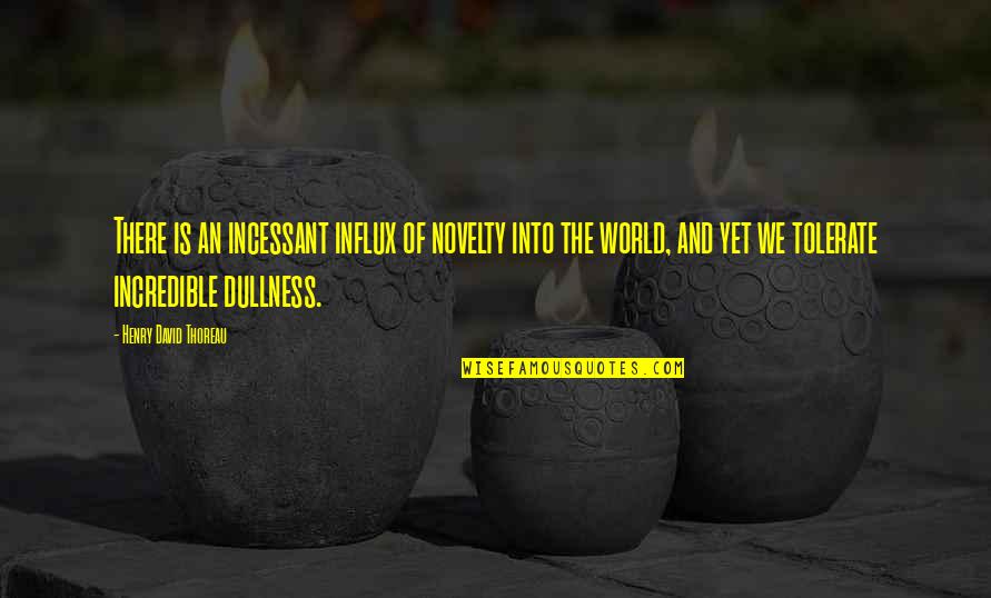Einde Zijn Quotes By Henry David Thoreau: There is an incessant influx of novelty into Einde Zijn Quotes By Henry David Thoreau: There is an incessant influx of novelty into