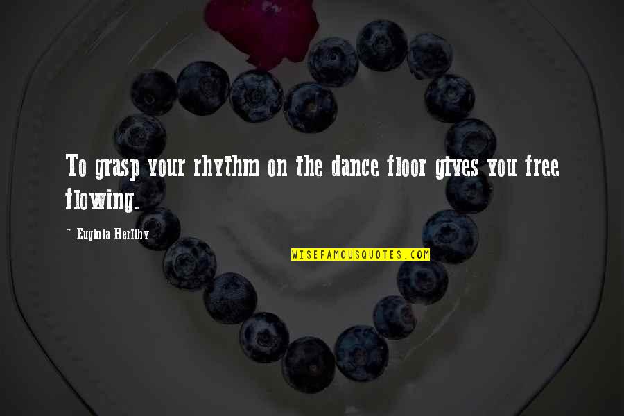 Eindejaarspremie Quotes By Euginia Herlihy: To grasp your rhythm on the dance floor Eindejaarspremie Quotes By Euginia Herlihy: To grasp your rhythm on the dance floor