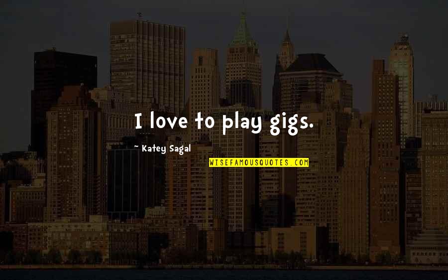 Eindeloos In Het Quotes By Katey Sagal: I love to play gigs.