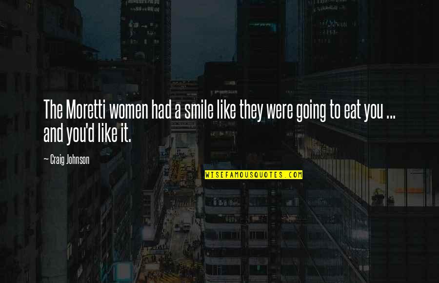 Eindeloos Llc Quotes By Craig Johnson: The Moretti women had a smile like they Eindeloos Llc Quotes By Craig Johnson: The Moretti women had a smile like they