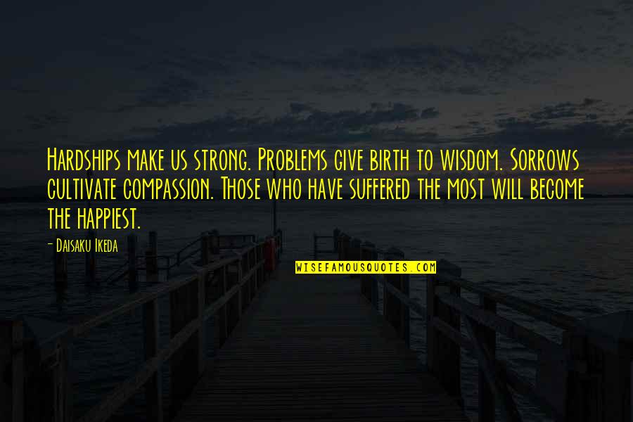 Eindeloos Llc Quotes By Daisaku Ikeda: Hardships make us strong. Problems give birth to Eindeloos Llc Quotes By Daisaku Ikeda: Hardships make us strong. Problems give birth to