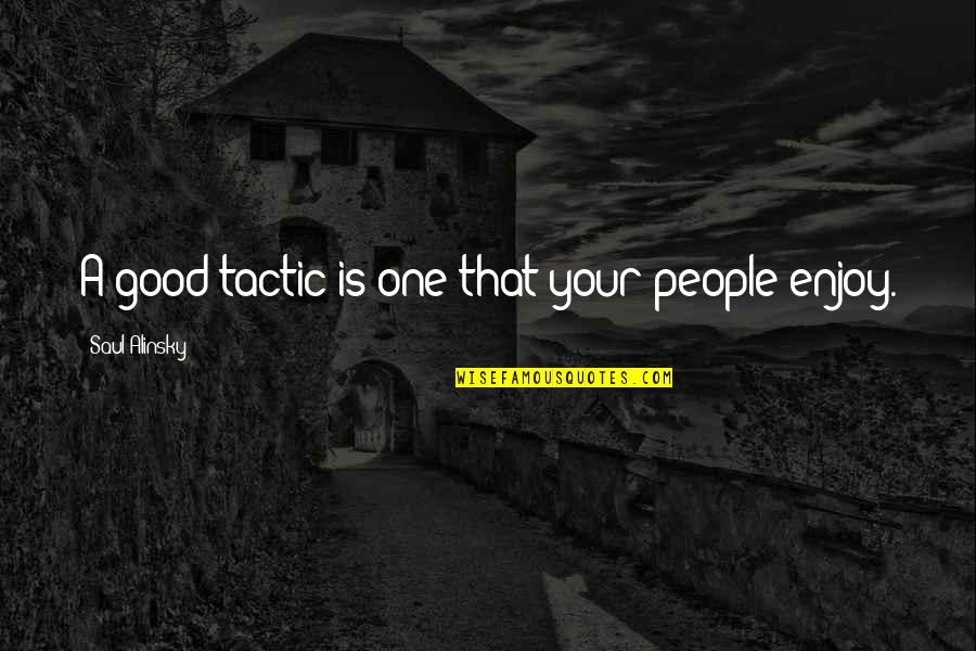 Eindeloos Llc Quotes By Saul Alinsky: A good tactic is one that your people Eindeloos Llc Quotes By Saul Alinsky: A good tactic is one that your people