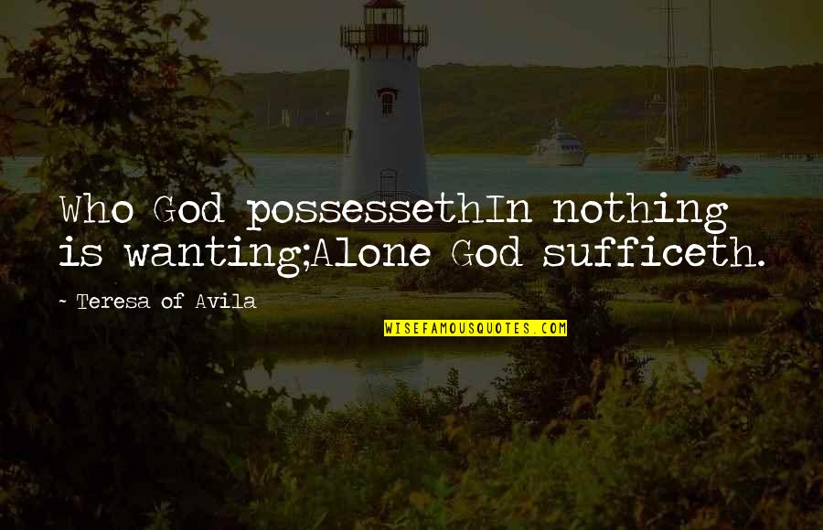 Eindeloos Llc Quotes By Teresa Of Avila: Who God possessethIn nothing is wanting;Alone God sufficeth. Eindeloos Llc Quotes By Teresa Of Avila: Who God possessethIn nothing is wanting;Alone God sufficeth.