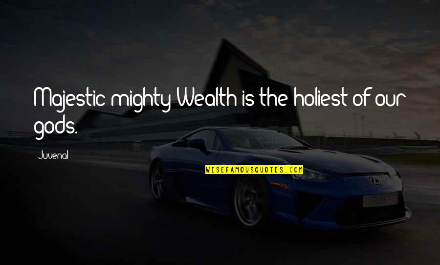 Eindeutig Jelent Se Quotes By Juvenal: Majestic mighty Wealth is the holiest of our
